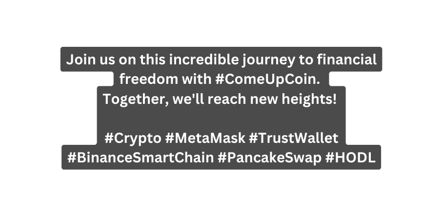 Join us on this incredible journey to financial freedom with ComeUpCoin Together we ll reach new heights Crypto MetaMask TrustWallet BinanceSmartChain PancakeSwap HODL