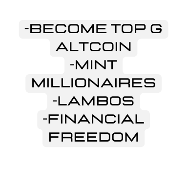 Become Top G Altcoin Mint millionaires lambos Financial freedom